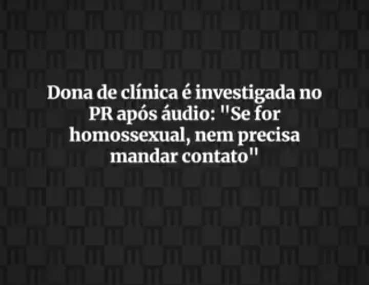 Dona de clínica é investigada após áudio: “se for homossexual, nem precisa mandar contato”